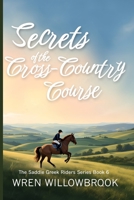 Secrets of the Cross-Country Course: Where Clarity Builds Courage, and Open Fields Teach What Arenas Cannot (Middle grade horse riding adventure book) (The Saddle Creek Riders) 1918385416 Book Cover