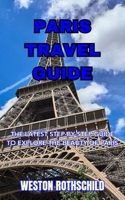 PARIS TRAVEL GUIDE: THE LATEST STEP-BY-STEP GUIDE TO EXPLORE THE BEAUTY OF PARIS B0CDDV799M Book Cover