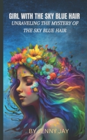 THE GIRL WITH THE SKY BLUE HAIR: UNRAVELING THE MYSTERY OF THE SKY BLUE HAIR B0CB2FV2Z6 Book Cover