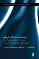 Magical Consciousness: An Anthropological and Neurobiological Approach (Routledge Studies in Anthropology Book 24) 1138850365 Book Cover