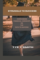 STRUGGLE TO SUCCESS: OVERCOMING FINANCIAL HARDSHIPS ON THE PATH TO SUCCESS B0CN7H9XWV Book Cover
