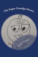 The Super Grandpa Stories: Saving the world forehead wrinkle by forehead wrinkle 1503394360 Book Cover