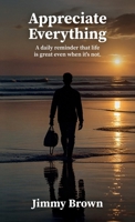 Appreciate Everything, A daily reminder that life is great even when it's not. B0GKX55RQ5 Book Cover