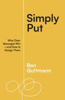 Simply Put: Why Clear Messages Win--And How to Design Them 1523004681 Book Cover