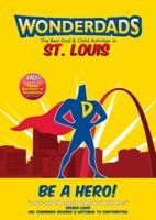 Wonderdads St. Louis: The Best Dad/Child Activities, Restaurants, Sporting Events & Unique Adventures for St. Louis Dads 1935153455 Book Cover