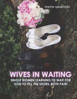 "Wives in Waiting": Single Women Learning to Wait for God to Fill the Shoes 1718752512 Book Cover