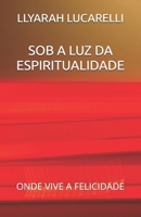 SOB A LUZ DA ESPIRITUALIDADE: ONDE VIVE A FELICIDADE (Portuguese Edition) B0DZ127NLD Book Cover