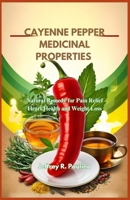 CAYENNE PEPPER MEDICINAL PROPERTIES: Natural Remedy for Pain Relief Heart Health and Weight Loss B0F53W9DNR Book Cover