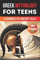 Greek Mythology Book For Teens: A Chronicle of Ancient Tales B0F37JN593 Book Cover