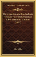 De Synedriss And Praefecturis Juridicis Veterum Ebraeorum Liber Tertius Et Ultimus (1655) 1104857421 Book Cover