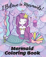 Mermaid Coloring Book: For Kids Ages 4-8, 9-12 - Cute 'I Believe in Mermaids' Coloring Pages for Girls and Boys B08Z2JWQ2X Book Cover