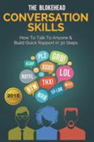 Conversation Skills : How To Talk To Anyone & Build Quick Rapport In 30 Easy Steps (The Blokehead Success Series) 1320517102 Book Cover
