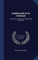 Angling and art in Scotland: some fishing experiences related and illustrated 1017066140 Book Cover