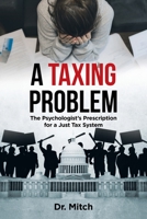 A Taxing Problem: The Psychologist's Prescription for a Just Tax System B0BM3Y5S33 Book Cover