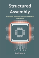 Structured Assembly: Functions, Recursion, Arrays, and Matrix Operations B0FG15H76L Book Cover