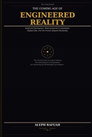 THE COMING AGE OF ENGINEERED REALITY: Artificial Intelligence, Bioengineered Companions, Digital Life, and the Future Beyond Humanity (The Scrolls Series) B0H351KY2Q Book Cover