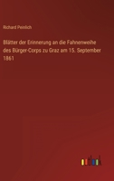 Blätter der Erinnerung an die Fahnenweihe des Bürger-Corps zu Graz am 15. September 1861 3368228579 Book Cover