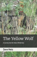 The Yellow Wolf: A Journey Into the Yukon Wilderness B09SW8BN7G Book Cover