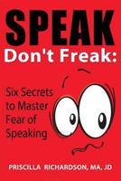 Speak, Don't Freak: Six Secrets to Master the Fear of Public Speaking 1628650869 Book Cover