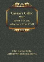 Caesar's Gallic War Books I-IV and Selections from V-VII 5518668805 Book Cover