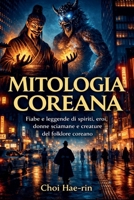 Mitologia Coreana (Ilustrato): Fiabe e leggende di spiriti, eroi, donne sciamane e creature del folklore coreano (Italian Edition) B0GTS8M1T1 Book Cover