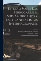 Estudio Sobre Los Ferrocarriles Sud-americanos Y Las Grandes Líneas Internacionales 1018194622 Book Cover