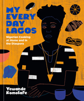 My Everyday Lagos Kitchen: Nigerian Cooking at Home and in the Diaspora [A Cookbook] 1984858939 Book Cover