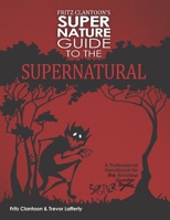 Fritz Clantoon's Super Nature Guide to the Supernatural: A Professional Handbook for the Amateur Monster Hunter....I mean Spotter. B08C9CPS5C Book Cover