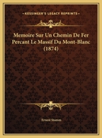 Memoire Sur Un Chemin De Fer Percant Le Massif Du Mont-Blanc (1874) 1169545009 Book Cover