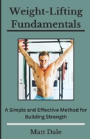 Weight-Lifting Fundamentals: A Simple and Effective Method for Building Strength B0CKYFZ1C7 Book Cover
