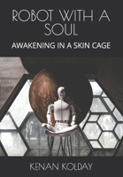 ROBOT WITH A SOUL: AWAKENING IN A SKIN CAGE B08JDGW9VC Book Cover