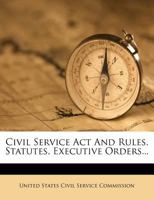 Civil Service Act And Rules, Statutes, Executive Orders... 127917532X Book Cover
