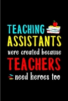 Teaching assistants were created because teachers need heroes too: Teaching Assistant Notebook journal Diary Cute funny humorous blank lined notebook Gift for student school college ruled graduation g 1677290374 Book Cover