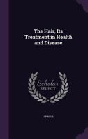 The Hair, Its Treatment in Health and Disease 1377580725 Book Cover