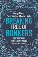 Breaking Free of Bonkers: How to Lead in Today’s Crazy World of Organizations 1473669073 Book Cover