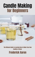 Candle Making for Beginners: The Ultimate Guide to Learning How to Make Your Own Candles at Home B0CP4V35JC Book Cover