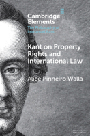 Kant on Property Rights and International Law (Elements in the Philosophy of Immanuel Kant) 1009402587 Book Cover