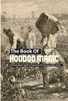 The Book Of Hoodoo Magic- Working Magic Spells In Rootwork And Conjure With Herbs: Ancestral Hoodoo Book B08R6JNJX3 Book Cover