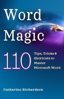Word Magic: 110 Tips, Tricks and Shortcuts to Master Microsoft Word 1069399701 Book Cover