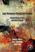 Anger Management Based Alcohol Treatment: Integrated Therapy for Anger and Alcohol Use Disorder 0128127090 Book Cover
