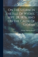 On The Storm In The Isle Of Wight, Sept. 28, 1876, And On The Cause Of Storms 1022636030 Book Cover