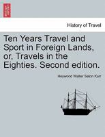 Ten Years Travel and Sport in Foreign Lands, or, Travels in the Eighties. Second edition. 1241498792 Book Cover