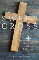 Sweet Cross: A Marian Guide to Suffering 1681927349 Book Cover