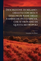 Descrizione di Milano: ornata con molti disegni in rame delle fabbriche più cospicue, che si trovano in questa metropoli 1175969281 Book Cover