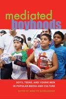 Mediated Boyhoods: Boys, Teens, and Young Men in Popular Media and Culture 1433105411 Book Cover
