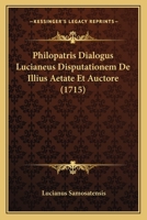 Philopatris Dialogus Lucianeus Disputationem De Illius Aetate Et Auctore (1715) 1166171493 Book Cover