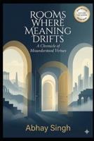 Rooms Where Meaning Drifts: A Chronicle of Misunderstood Virtues B0G76ZGFLH Book Cover