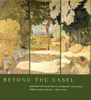 Beyond the Easel : Decorative Painting by Bonnard, Vuillard, Denis, and Roussel, 1890-1930 0300089252 Book Cover
