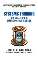 Systems Thinking for Startups & Emerging Businesses: A Bootstrapped Founder’s Guide to Building Efficient and Lasting Companies B0DQ1NKMYY Book Cover