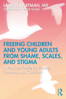 Freeing Children, and Young Adults from Shame, Scales, and Stigma: A Practical Guide for Parents, Teachers, and Clinicians 1041141009 Book Cover